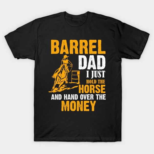 Barrel Dad I Just Hold The Horse And Hand Over The Money T-Shirt by American Woman